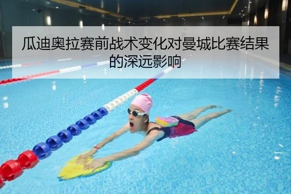瓜迪奥拉赛前战术变化对曼城比赛结果的深远影响